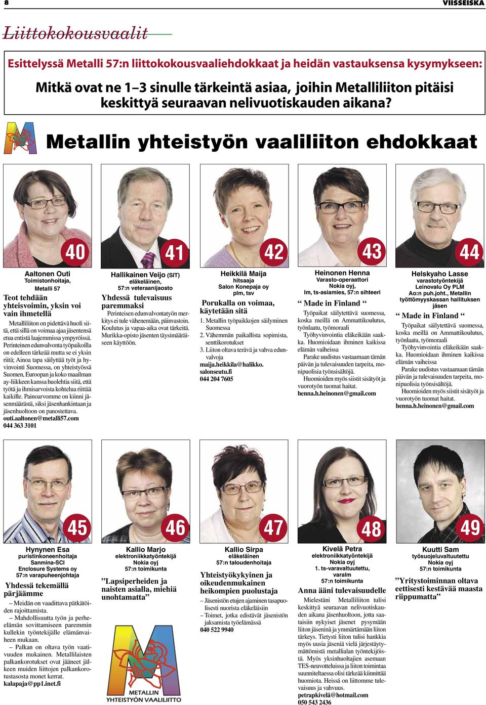 Metallin yhteistyön vaaliliiton ehdokkaat 40 41 42 43 44 Aaltonen Outi Toimistonhoitaja, Metalli 57 Teot tehdään yhteisvoimin, yksin voi vain ihmetellä Metalliliiton on pidettävä huoli siitä, että