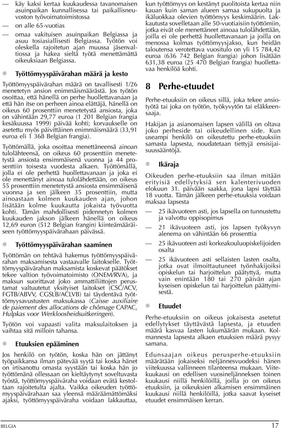 Työttömyyspäivärahan määrä ja kesto Työttömyyspäivärahan määrä on tavallisesti 1/26 menetetyn ansion enimmäismäärästä.