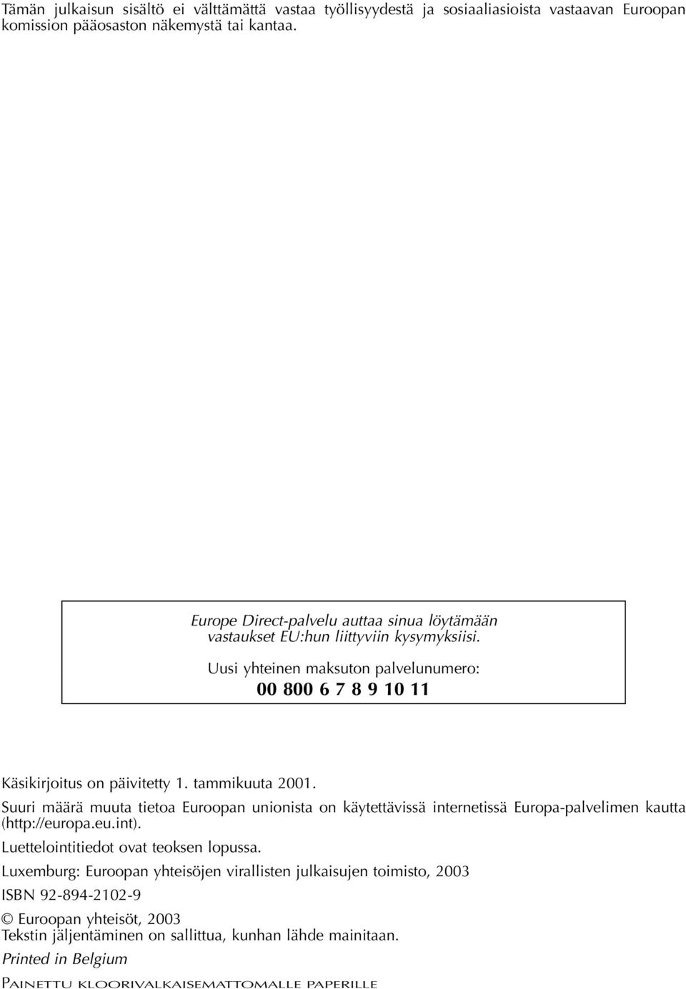 tammikuuta 2001. Suuri määrä muuta tietoa Euroopan unionista on käytettävissä internetissä Europa-palvelimen kautta (http://europa.eu.int). Luettelointitiedot ovat teoksen lopussa.