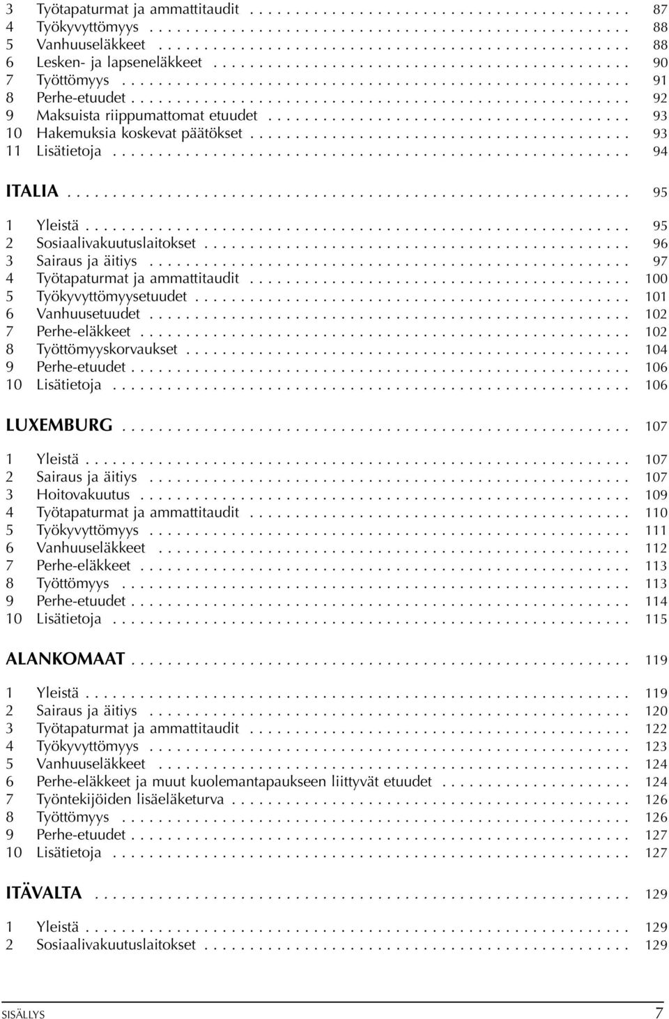 ...................................................... 92 9 Maksuista riippumattomat etuudet........................................ 93 10 Hakemuksia koskevat päätökset.......................................... 93 11 Lisätietoja.