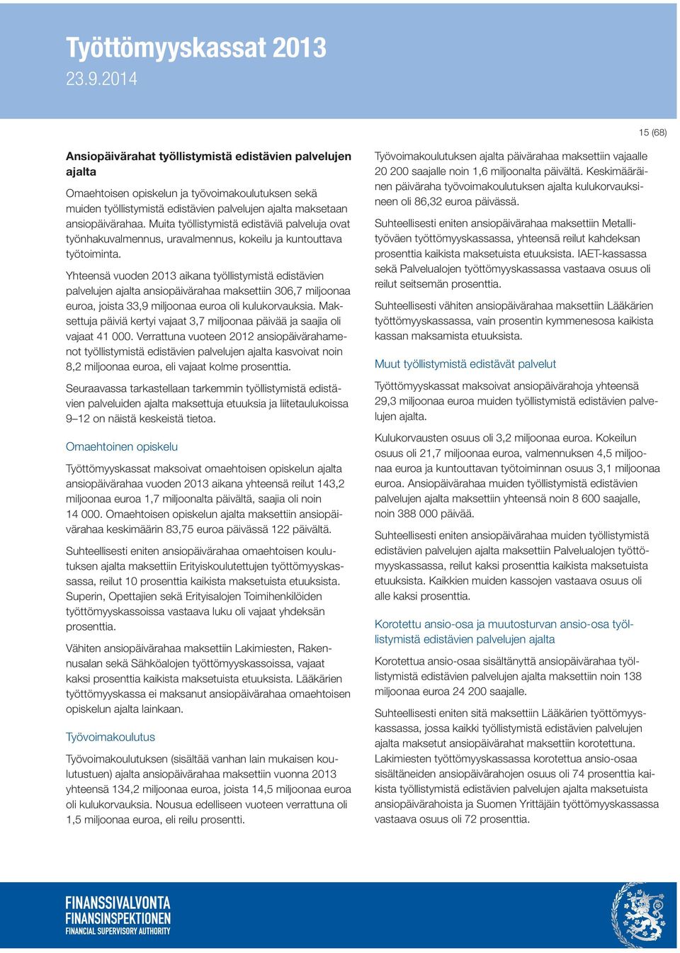 Yhteensä vuoden 2013 aikana työllistymistä edistävien palvelujen ajalta ansiopäivärahaa maksettiin 306,7 miljoonaa euroa, joista 33,9 miljoonaa euroa oli kulukorvauksia.