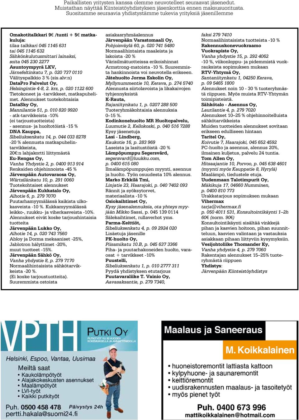 2277 Asuntoympyrä LKV, Järnefeltinkatu 7, p. 020 737 0110 Välityspalkkio 3 % (sis.alv:n) DataPro Palvelut Oy, Helsingintie 4-8, 2. krs, p. 020 1122 600 Tietokoneet ja -tarvikkeet, matkapuhelimet.