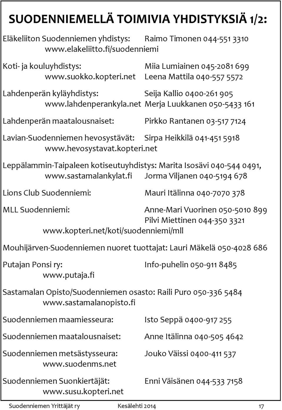 net Merja Luukkanen 050-5433 161 Lahdenperän maatalousnaiset: Pirkko Rantanen 03-517 7124 Lavian-Suodenniemen hevosystävät: Sirpa Heikkilä 041-451 5918 www.hevosystavat.kopteri.