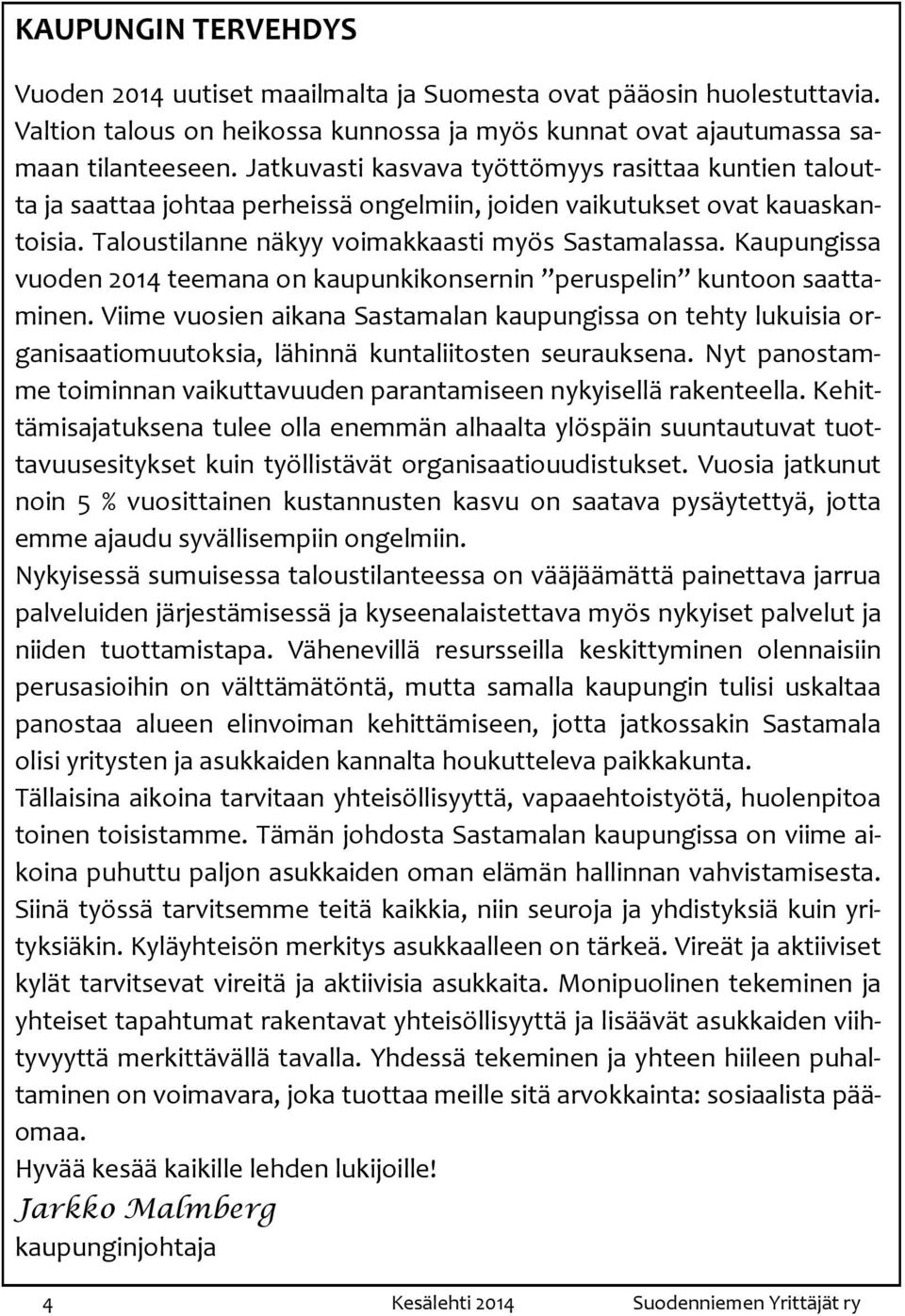 Kaupungissa vuoden 2014 teemana on kaupunkikonsernin peruspelin kuntoon saattaminen.