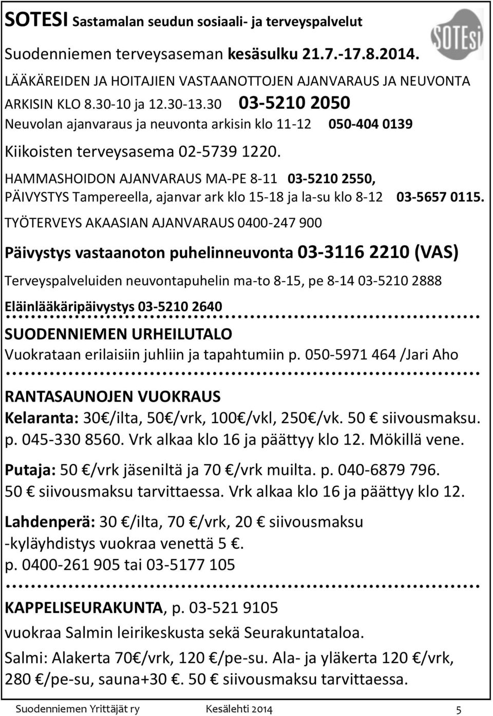 HAMMASHOIDON AJANVARAUS MA-PE 8-11 03-5210 2550, PÄIVYSTYS Tampereella, ajanvar ark klo 15-18 ja la-su klo 8-12 03-5657 0115.