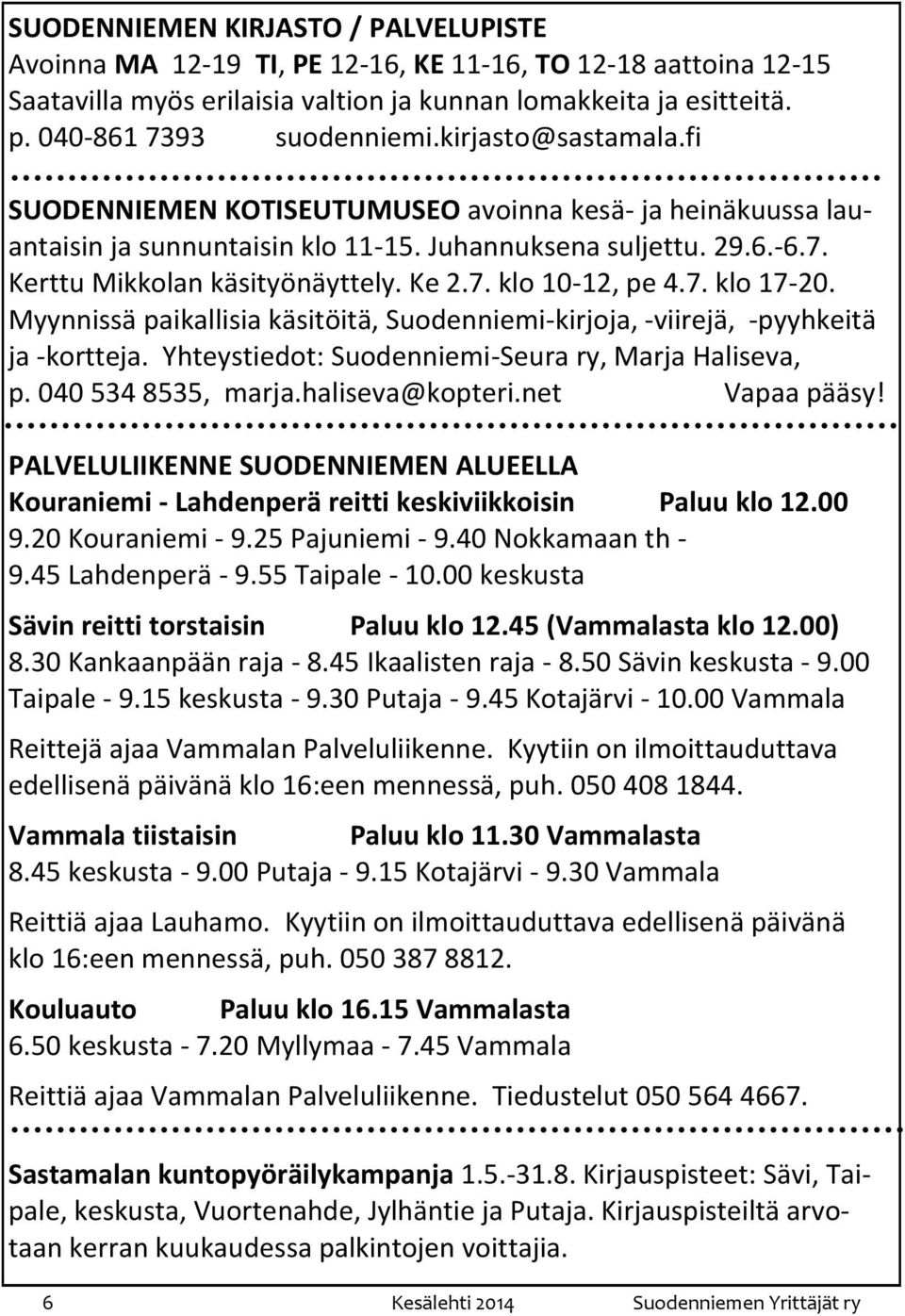 7. klo 17-20. Myynnissä paikallisia käsitöitä, Suodenniemi-kirjoja, -viirejä, -pyyhkeitä ja -kortteja. Yhteystiedot: Suodenniemi-Seura ry, Marja Haliseva, p. 040 534 8535, marja.haliseva@kopteri.