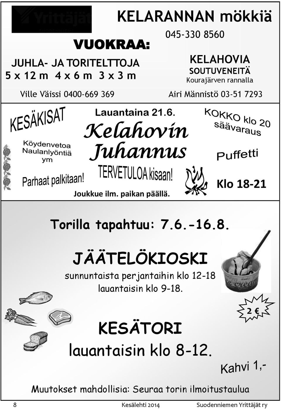 9 369 KELARANNAN mökkiä Lauantaina 21.6. Kelahovin Juhannus 045-330 8560 KELAHOVIA SOUTUVENEITÄ Kourajärven rannalla Airi Männistö 03-51 7293 Joukkue ilm.