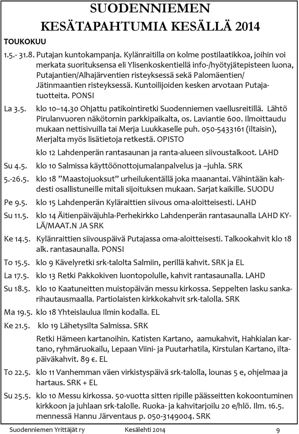 risteyksessä. Kuntoilijoiden kesken arvotaan Putajatuotteita. PONSI La 3.5. Su 4.5. klo 10 14.30 Ohjattu patikointiretki Suodenniemen vaellusreitillä.