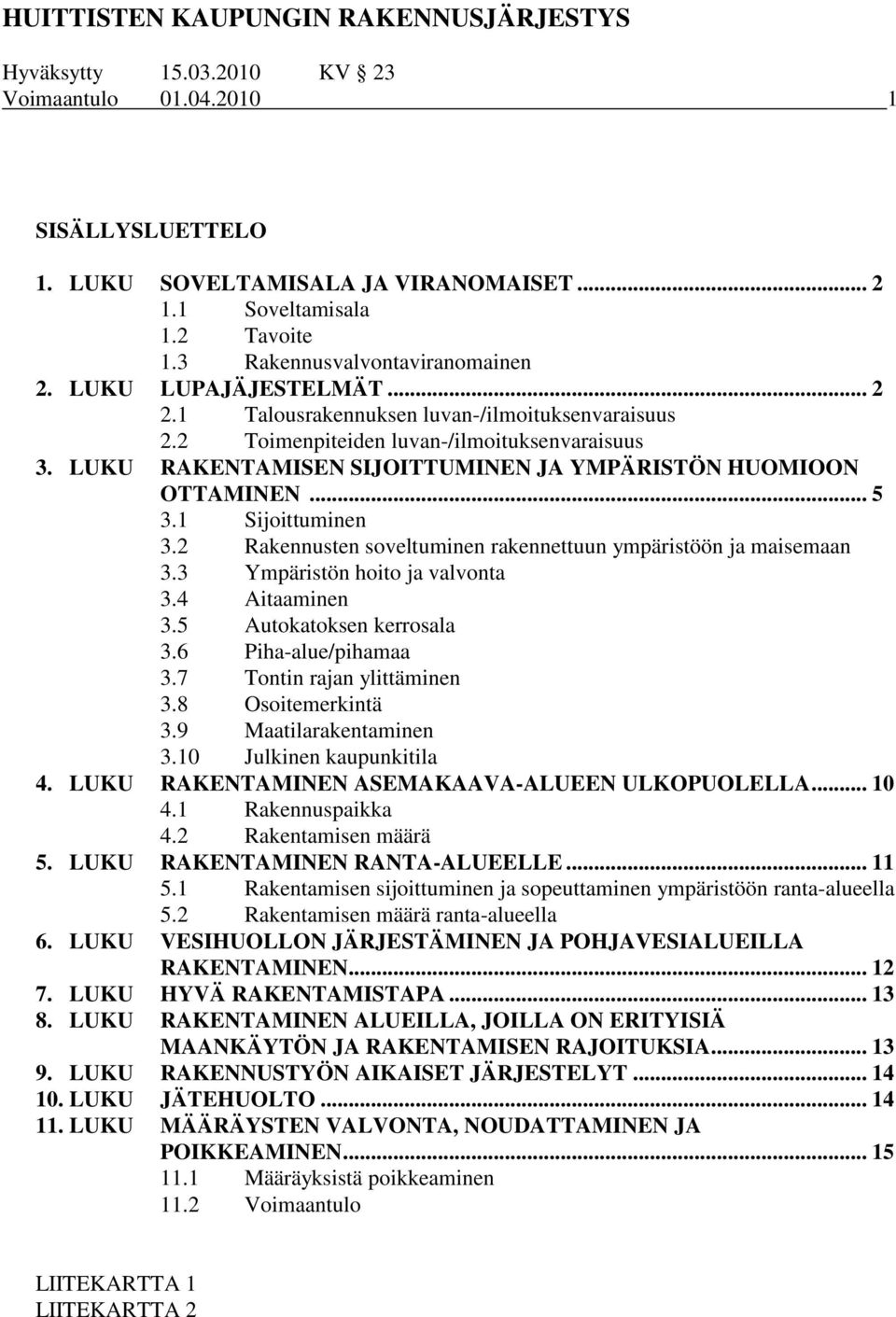 2 Rakennusten soveltuminen rakennettuun ympäristöön ja maisemaan 3.3 Ympäristön hoito ja valvonta 3.4 Aitaaminen 3.5 Autokatoksen kerrosala 3.6 Piha-alue/pihamaa 3.7 Tontin rajan ylittäminen 3.