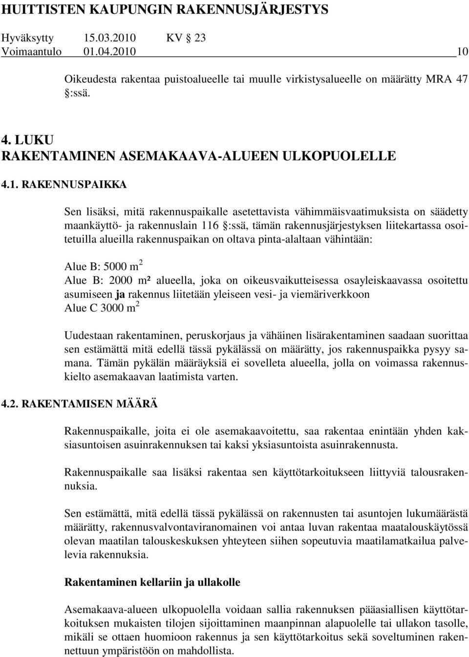 10 Oikeudesta rakentaa puistoalueelle tai muulle virkistysalueelle on määrätty MRA 47 :ssä. 4. LUKU RAKENTAMINEN ASEMAKAAVA-ALUEEN ULKOPUOLELLE 4.1. RAKENNUSPAIKKA Sen lisäksi, mitä rakennuspaikalle