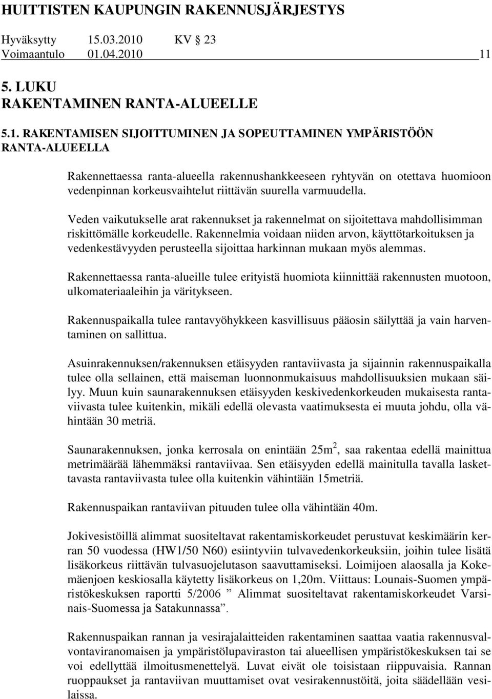 11 5. LUKU RAKENTAMINEN RANTA-ALUEELLE 5.1. RAKENTAMISEN SIJOITTUMINEN JA SOPEUTTAMINEN YMPÄRISTÖÖN RANTA-ALUEELLA Rakennettaessa ranta-alueella rakennushankkeeseen ryhtyvän on otettava huomioon