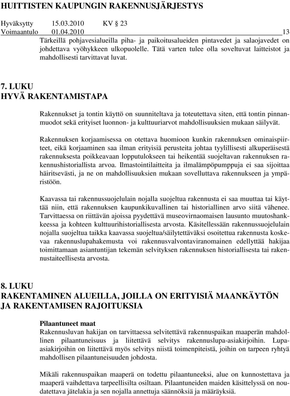 LUKU HYVÄ RAKENTAMISTAPA Rakennukset ja tontin käyttö on suunniteltava ja toteutettava siten, että tontin pinnanmuodot sekä erityiset luonnon- ja kulttuuriarvot mahdollisuuksien mukaan säilyvät.