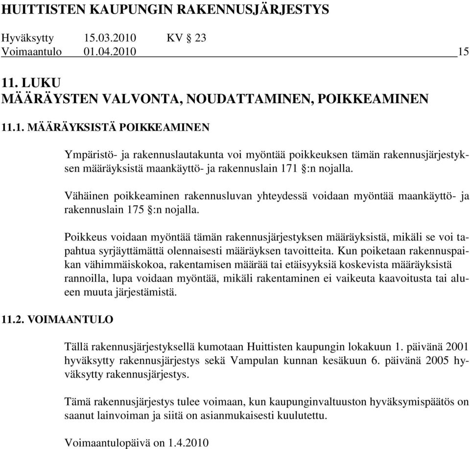 Poikkeus voidaan myöntää tämän rakennusjärjestyksen määräyksistä, mikäli se voi tapahtua syrjäyttämättä olennaisesti määräyksen tavoitteita.