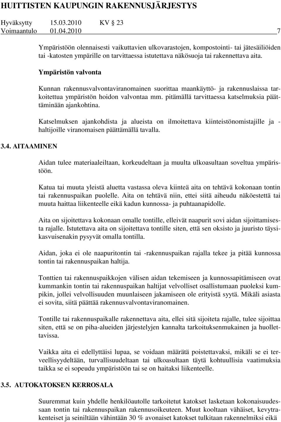 Ympäristön valvonta Kunnan rakennusvalvontaviranomainen suorittaa maankäyttö- ja rakennuslaissa tarkoitettua ympäristön hoidon valvontaa mm.