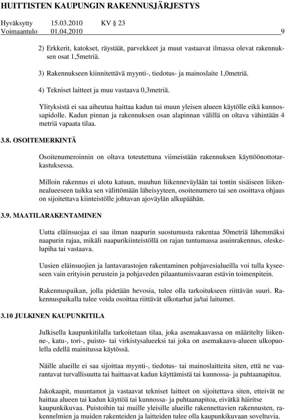 Ylityksistä ei saa aiheutua haittaa kadun tai muun yleisen alueen käytölle eikä kunnossapidolle. Kadun pinnan ja rakennuksen osan alapinnan välillä on oltava vähintään 4 metriä vapaata tilaa. 3.8.