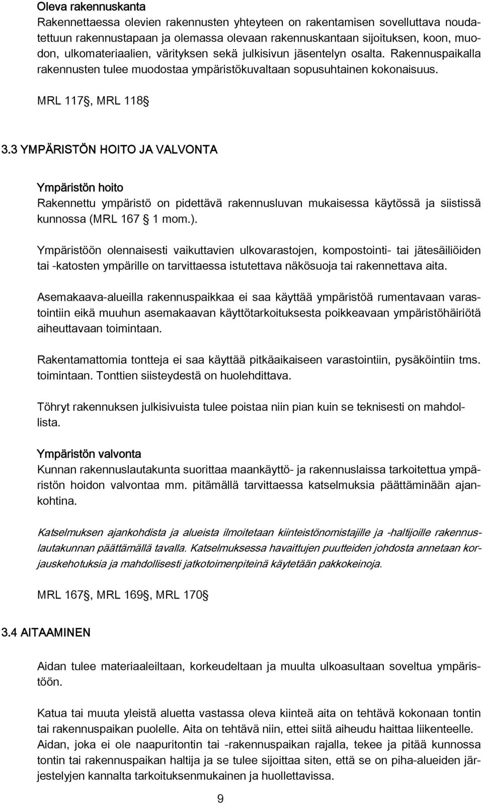 3 YMPÄRISTÖN HOITO JA VALVONTA Ympäristön hoito Rakennettu ympäristö on pidettävä rakennusluvan mukaisessa käytössä ja siistissä kunnossa (MRL 167 1 mom.).