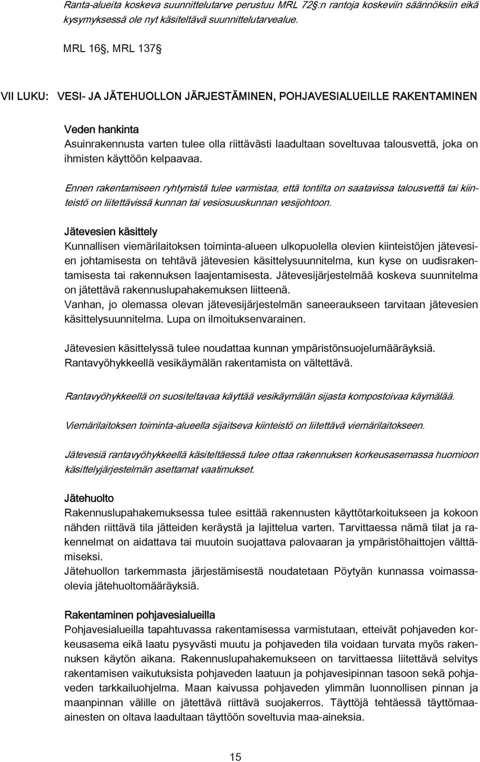 ihmisten käyttöön kelpaavaa. Ennen rakentamiseen ryhtymistä tulee varmistaa, että tontilta on saatavissa talousvettä tai kiinteistö on liitettävissä kunnan tai vesiosuuskunnan vesijohtoon.