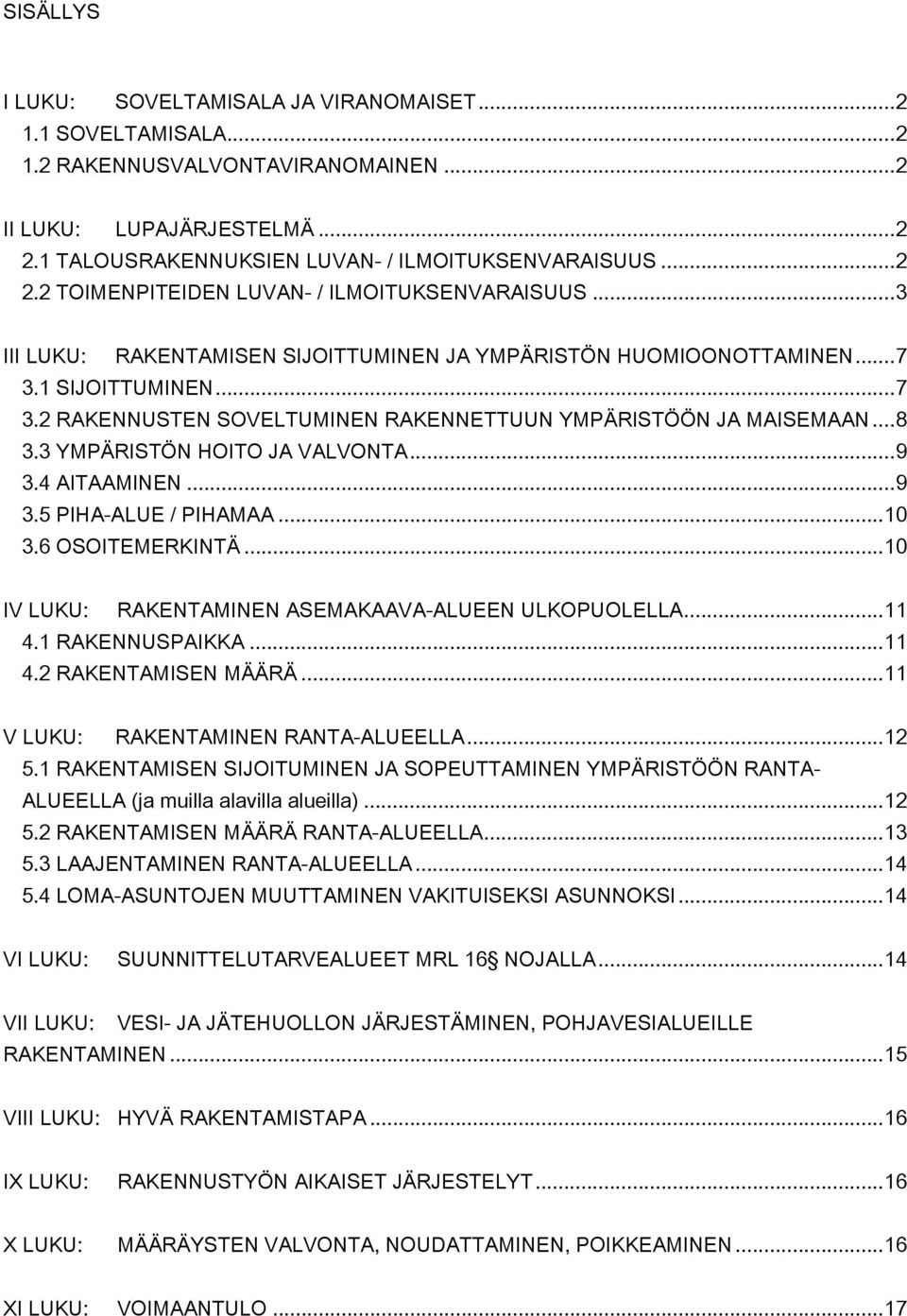 3 YMPÄRISTÖN HOITO JA VALVONTA...9 3.4 AITAAMINEN...9 3.5 PIHA-ALUE / PIHAMAA...10 3.6 OSOITEMERKINTÄ...10 IV LUKU: RAKENTAMINEN ASEMAKAAVA-ALUEEN ULKOPUOLELLA...11 4.1 RAKENNUSPAIKKA...11 4.2 RAKENTAMISEN MÄÄRÄ.