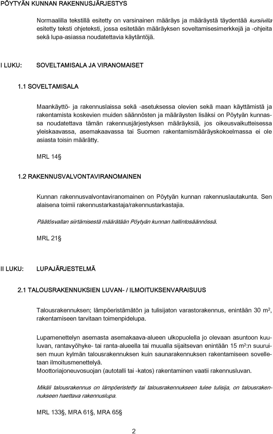 1 SOVELTAMISALA Maankäyttö- ja rakennuslaissa sekä -asetuksessa olevien sekä maan käyttämistä ja rakentamista koskevien muiden säännösten ja määräysten lisäksi on Pöytyän kunnassa noudatettava tämän