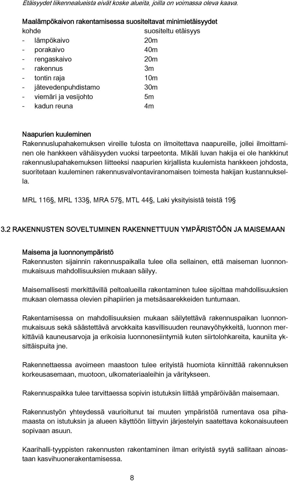 viemäri ja vesijohto 5m - kadun reuna 4m Naapurien kuuleminen Rakennuslupahakemuksen vireille tulosta on ilmoitettava naapureille, jollei ilmoittaminen ole hankkeen vähäisyyden vuoksi tarpeetonta.