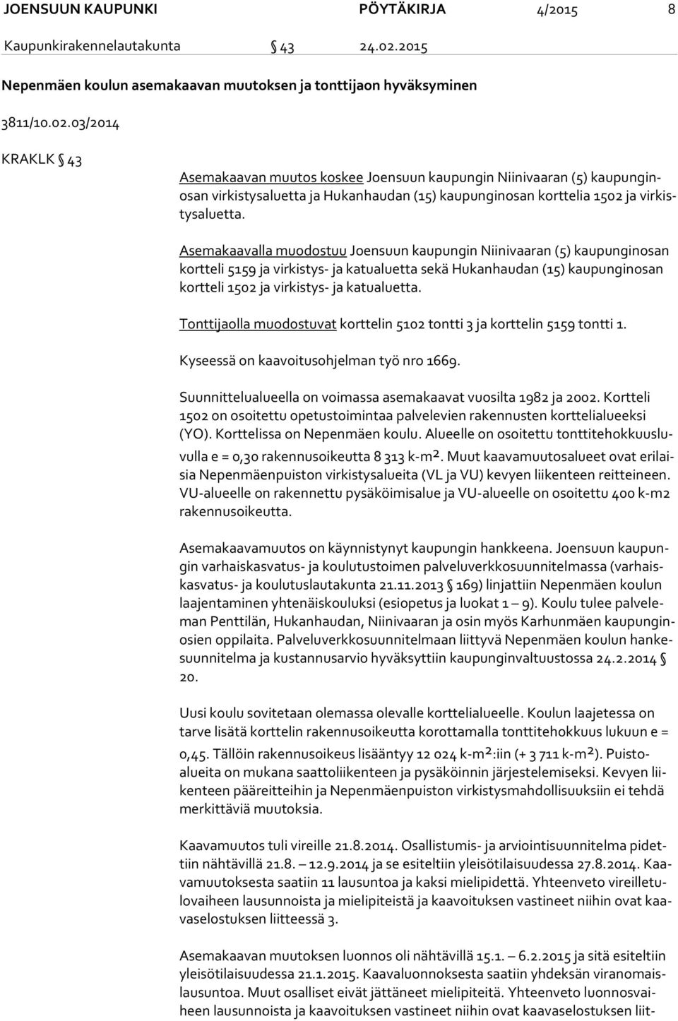 03/2014 KRAKLK 43 Asemakaavan muutos koskee Joensuun kaupungin Niinivaaran (5) kau pun ginosan virkistysaluetta ja Hukanhaudan (15) kaupunginosan korttelia 1502 ja vir kistys aluet ta.