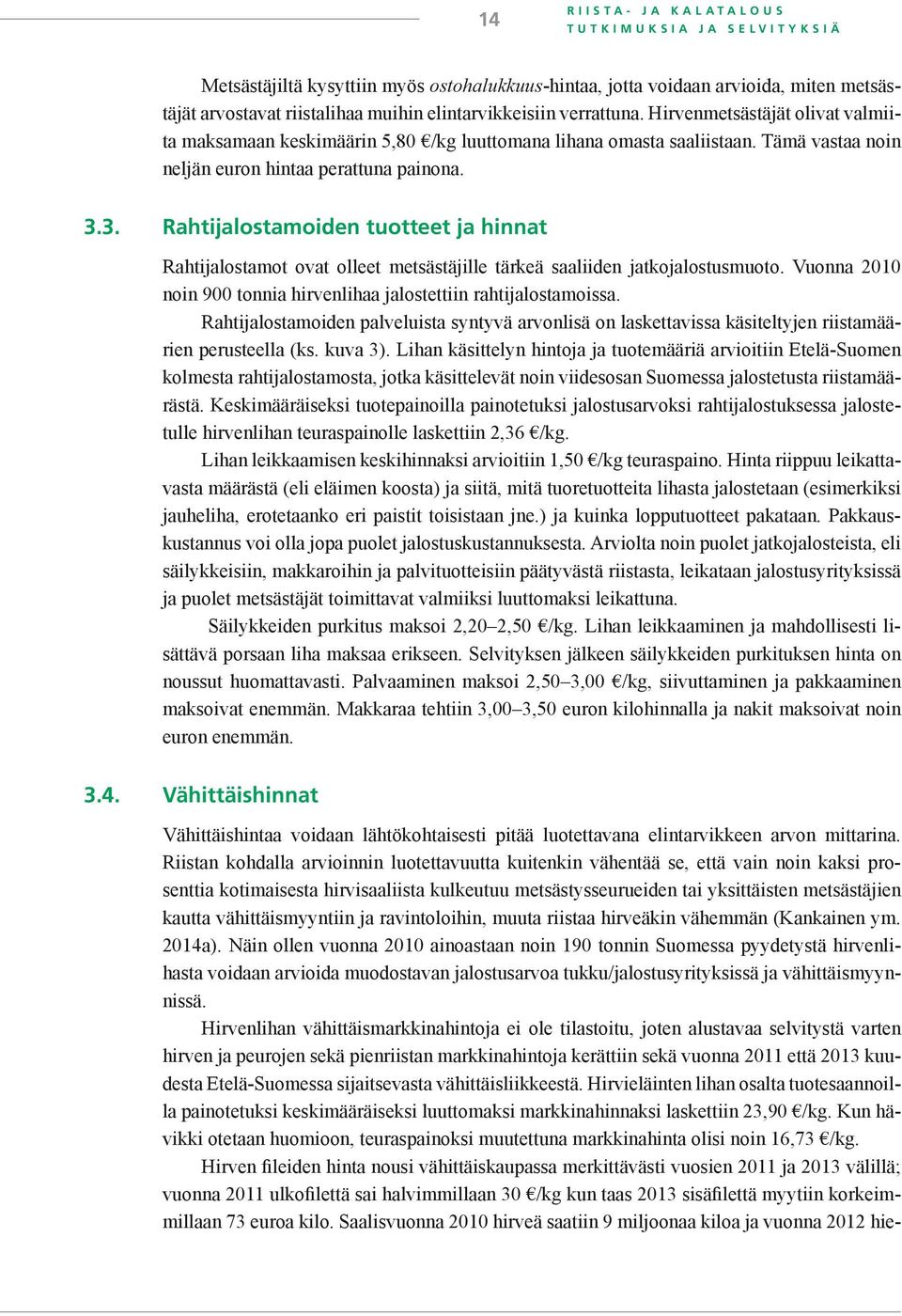 3. Rahtijalostamoiden tuotteet ja hinnat Rahtijalostamot ovat olleet metsästäjille tärkeä saaliiden jatkojalostusmuoto. Vuonna 2010 noin 900 tonnia hirvenlihaa jalostettiin rahtijalostamoissa.