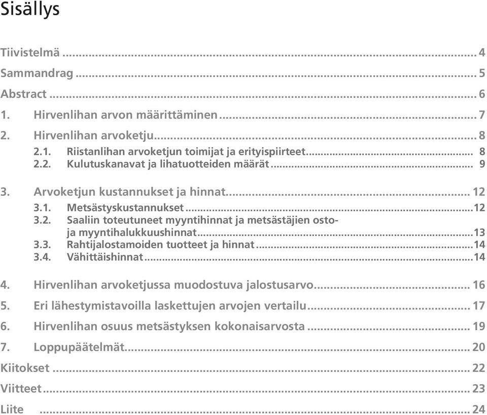 ..13 3.3. Rahtijalostamoiden tuotteet ja hinnat...14 3.4. Vähittäishinnat...14 4. Hirvenlihan arvoketjussa muodostuva jalostusarvo... 16 5.