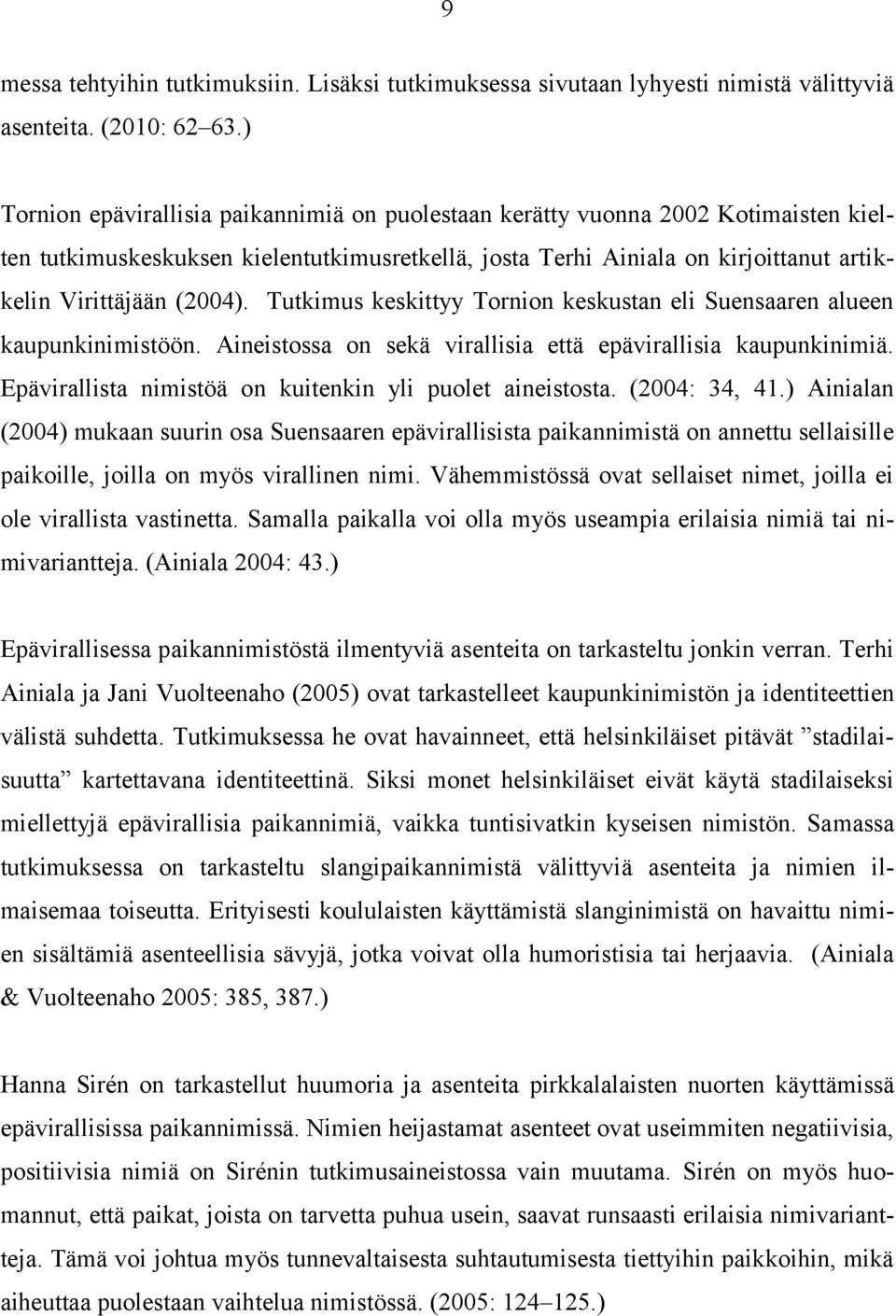 Tutkimus keskittyy Tornion keskustan eli Suensaaren alueen kaupunkinimistöön. Aineistossa on sekä virallisia että epävirallisia kaupunkinimiä.