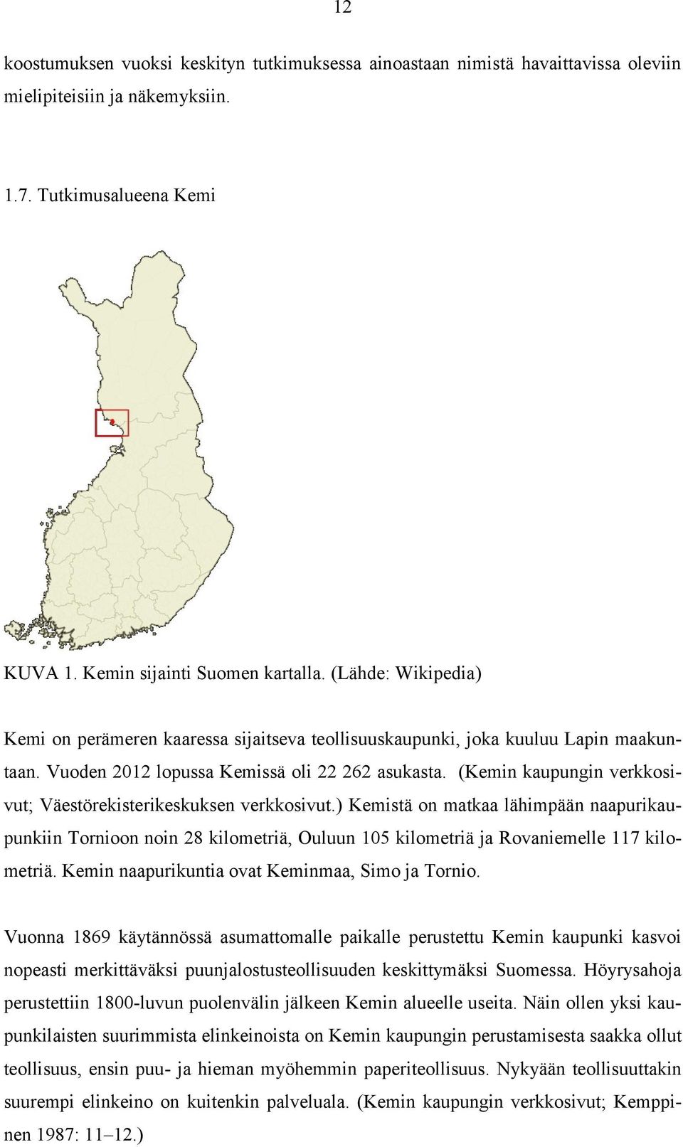 (Kemin kaupungin verkkosivut; Väestörekisterikeskuksen verkkosivut.) Kemistä on matkaa lähimpään naapurikaupunkiin Tornioon noin 28 kilometriä, Ouluun 105 kilometriä ja Rovaniemelle 117 kilometriä.