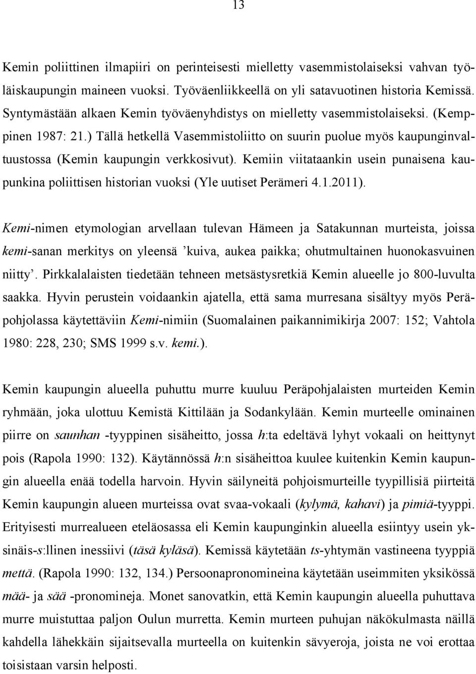 ) Tällä hetkellä Vasemmistoliitto on suurin puolue myös kaupunginvaltuustossa (Kemin kaupungin verkkosivut).