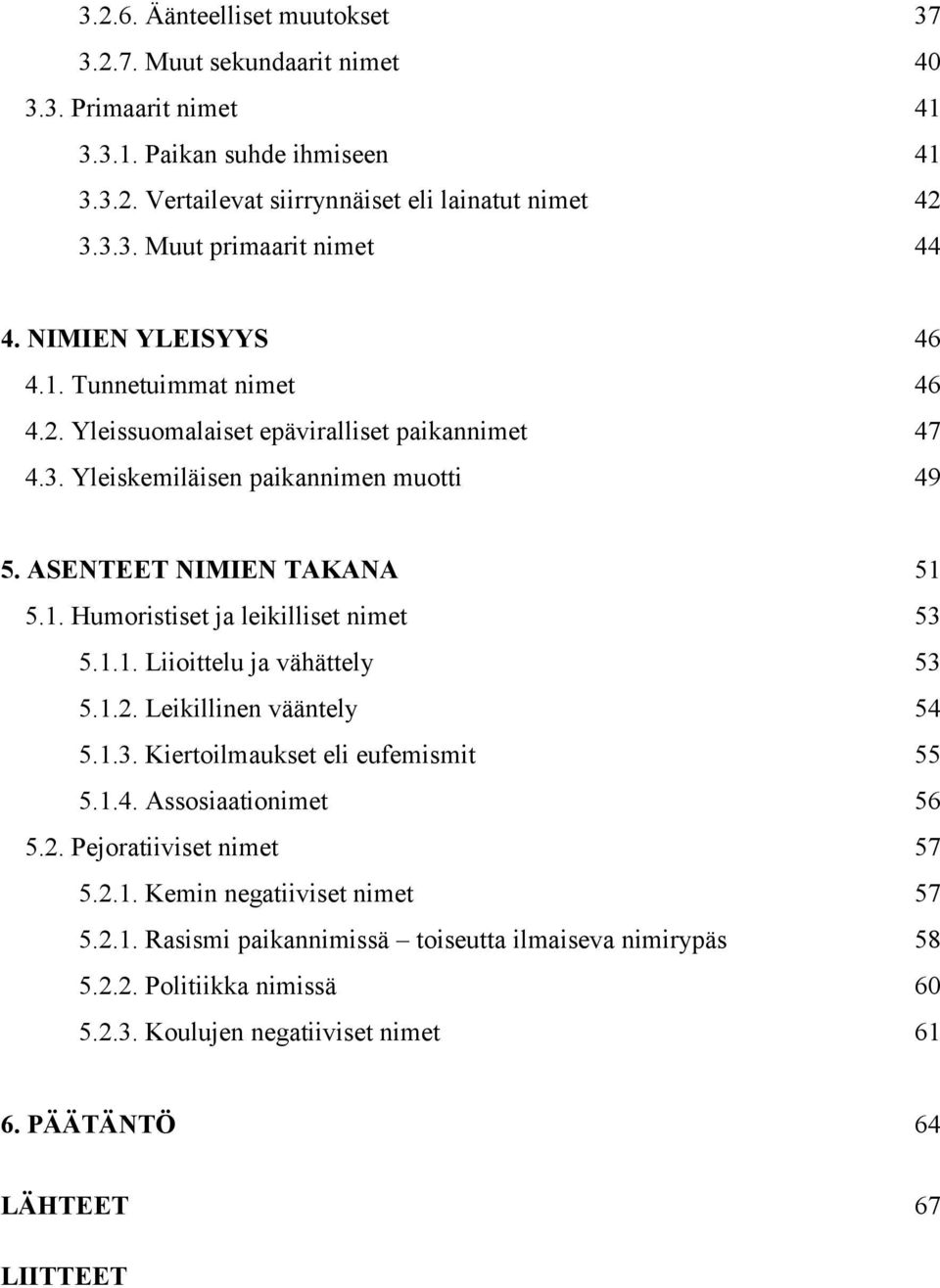 1.1. Liioittelu ja vähättely 53 5.1.2. Leikillinen vääntely 54 5.1.3. Kiertoilmaukset eli eufemismit 55 5.1.4. Assosiaationimet 56 5.2. Pejoratiiviset nimet 57 5.2.1. Kemin negatiiviset nimet 57 5.