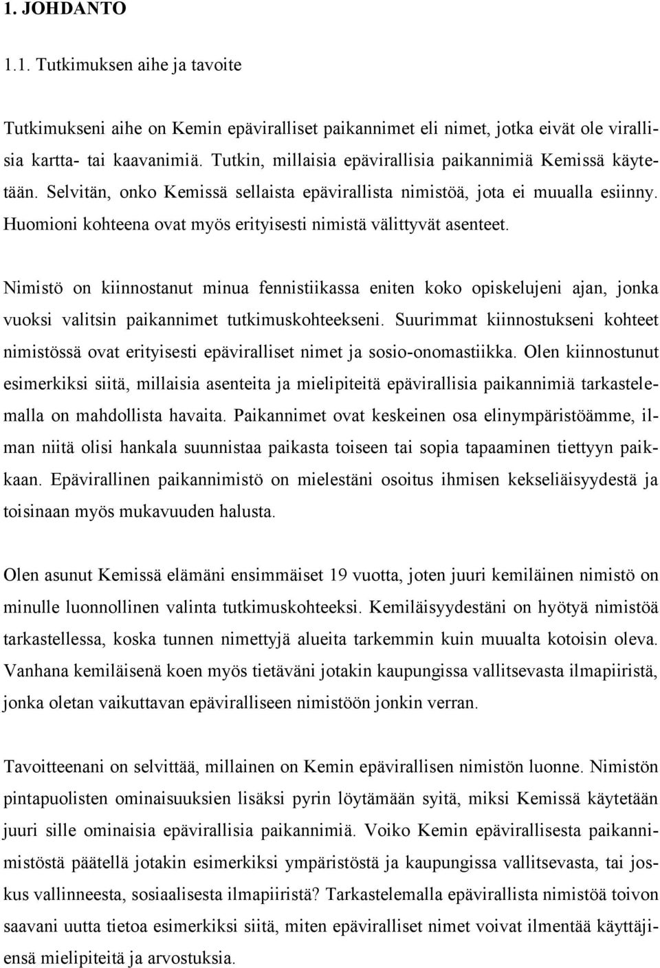 Huomioni kohteena ovat myös erityisesti nimistä välittyvät asenteet. Nimistö on kiinnostanut minua fennistiikassa eniten koko opiskelujeni ajan, jonka vuoksi valitsin paikannimet tutkimuskohteekseni.