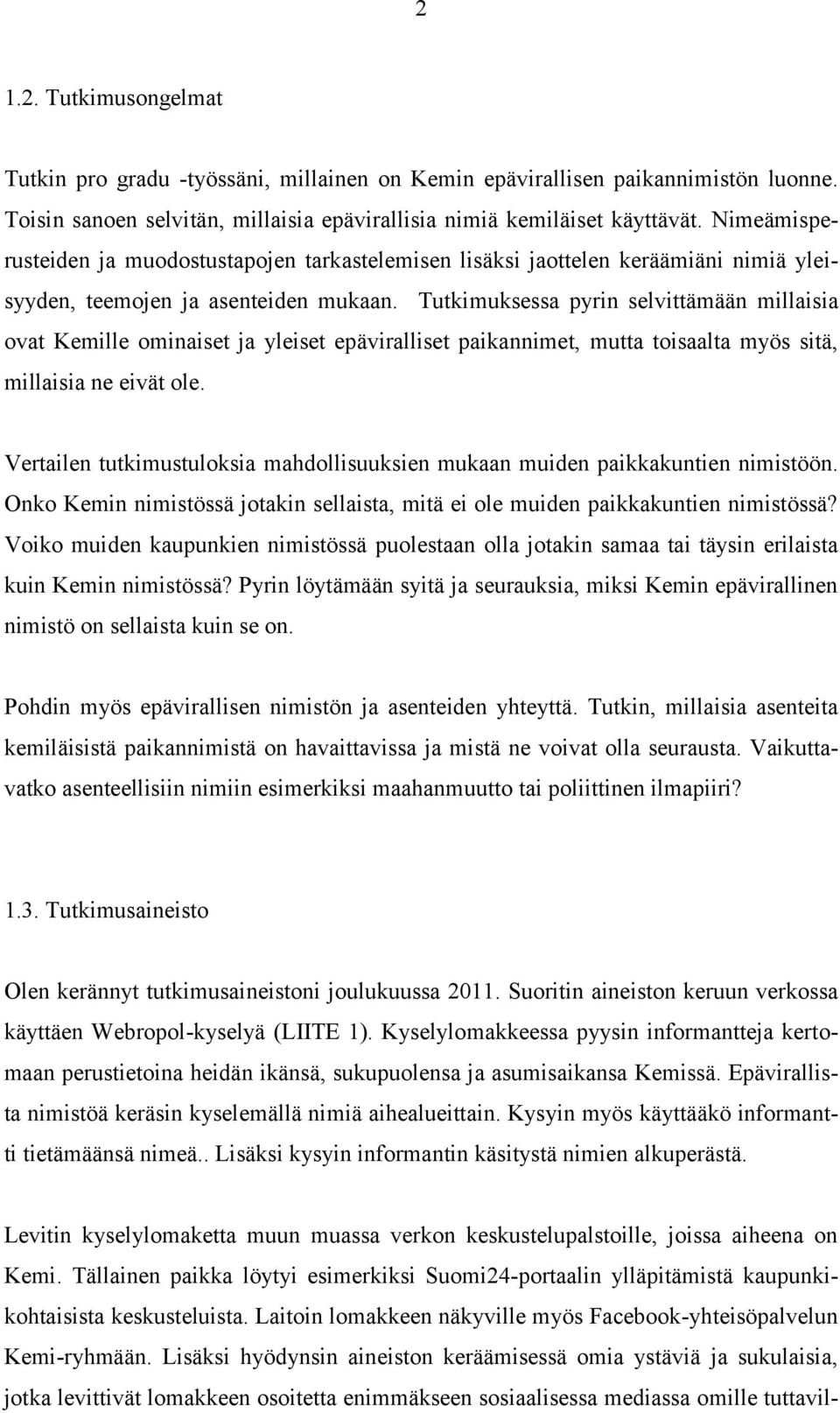 Tutkimuksessa pyrin selvittämään millaisia ovat Kemille ominaiset ja yleiset epäviralliset paikannimet, mutta toisaalta myös sitä, millaisia ne eivät ole.