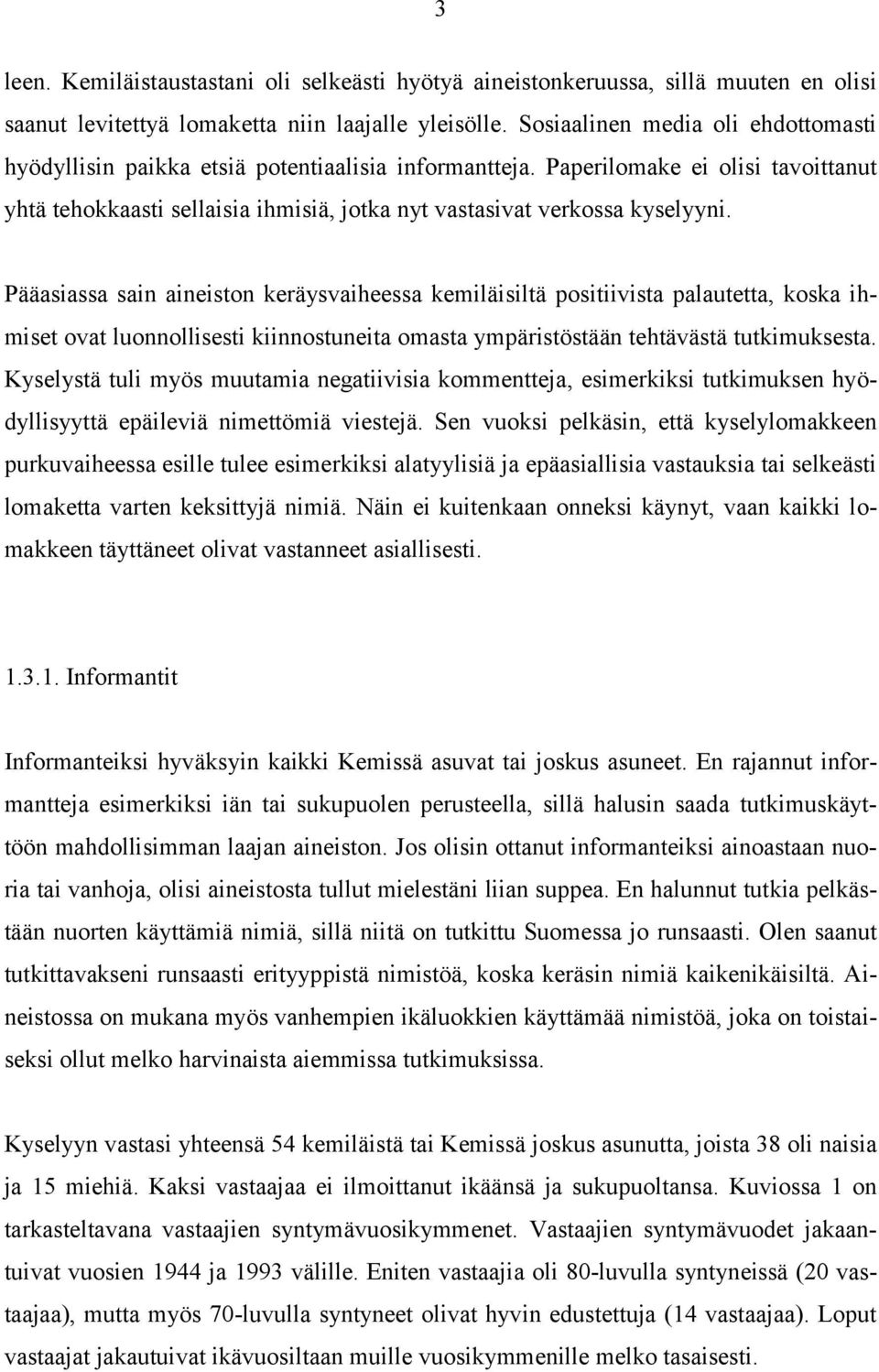 Pääasiassa sain aineiston keräysvaiheessa kemiläisiltä positiivista palautetta, koska ihmiset ovat luonnollisesti kiinnostuneita omasta ympäristöstään tehtävästä tutkimuksesta.