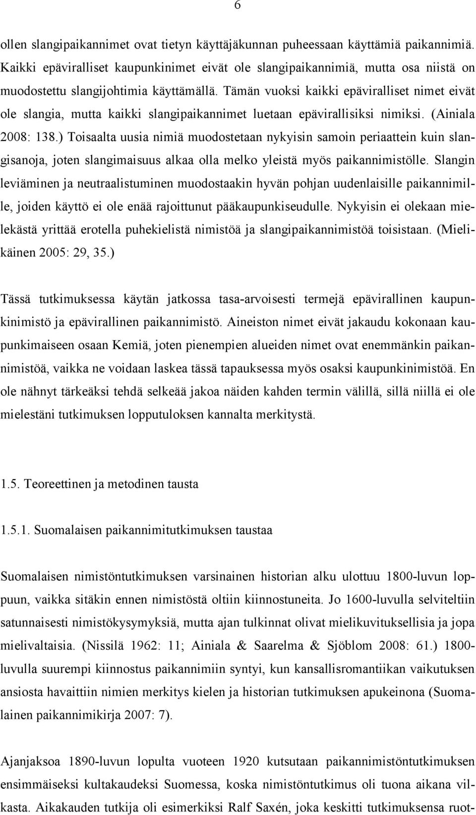 Tämän vuoksi kaikki epäviralliset nimet eivät ole slangia, mutta kaikki slangipaikannimet luetaan epävirallisiksi nimiksi. (Ainiala 2008: 138.