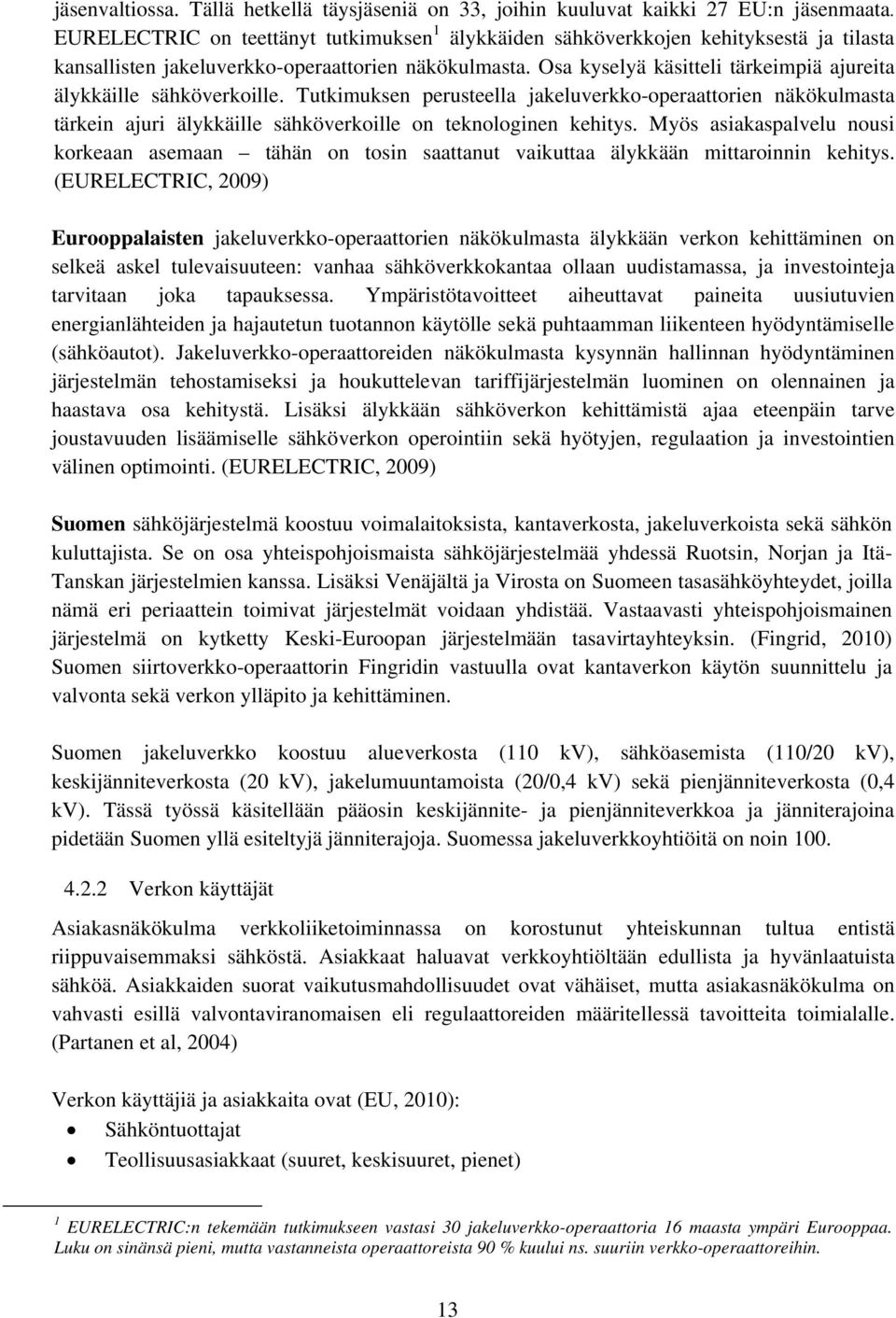 Osa kyselyä käsitteli tärkeimpiä ajureita älykkäille sähköverkoille. Tutkimuksen perusteella jakeluverkko-operaattorien näkökulmasta tärkein ajuri älykkäille sähköverkoille on teknologinen kehitys.