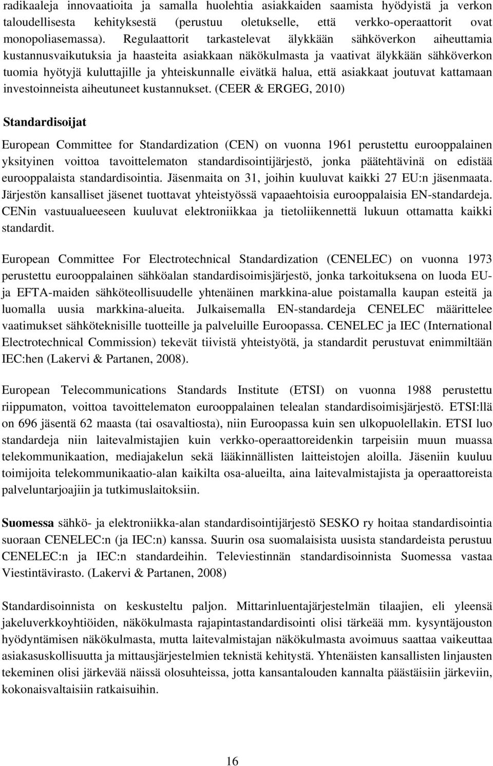 eivätkä halua, että asiakkaat joutuvat kattamaan investoinneista aiheutuneet kustannukset.