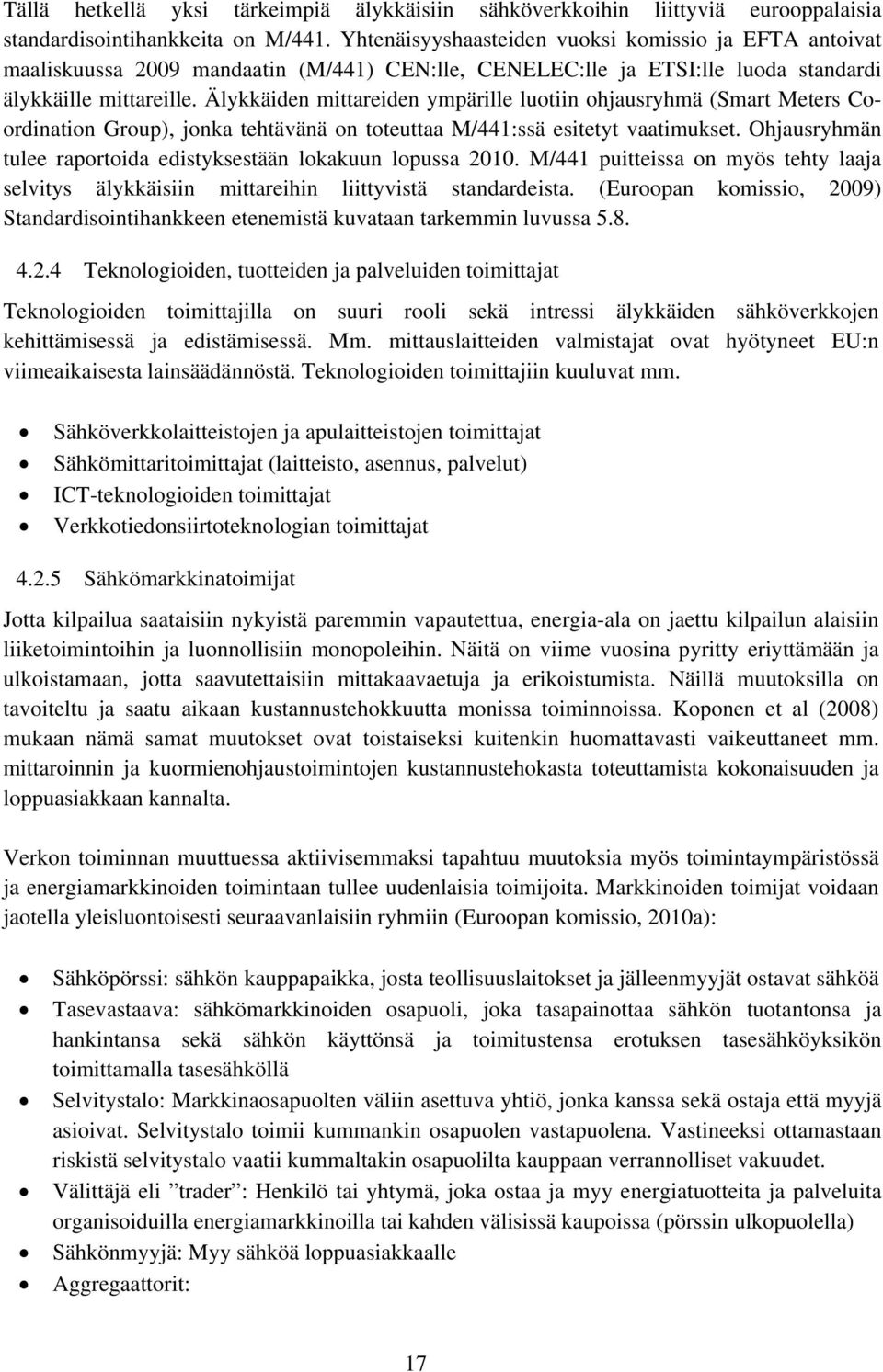 Älykkäiden mittareiden ympärille luotiin ohjausryhmä (Smart Meters Coordination Group), jonka tehtävänä on toteuttaa M/441:ssä esitetyt vaatimukset.