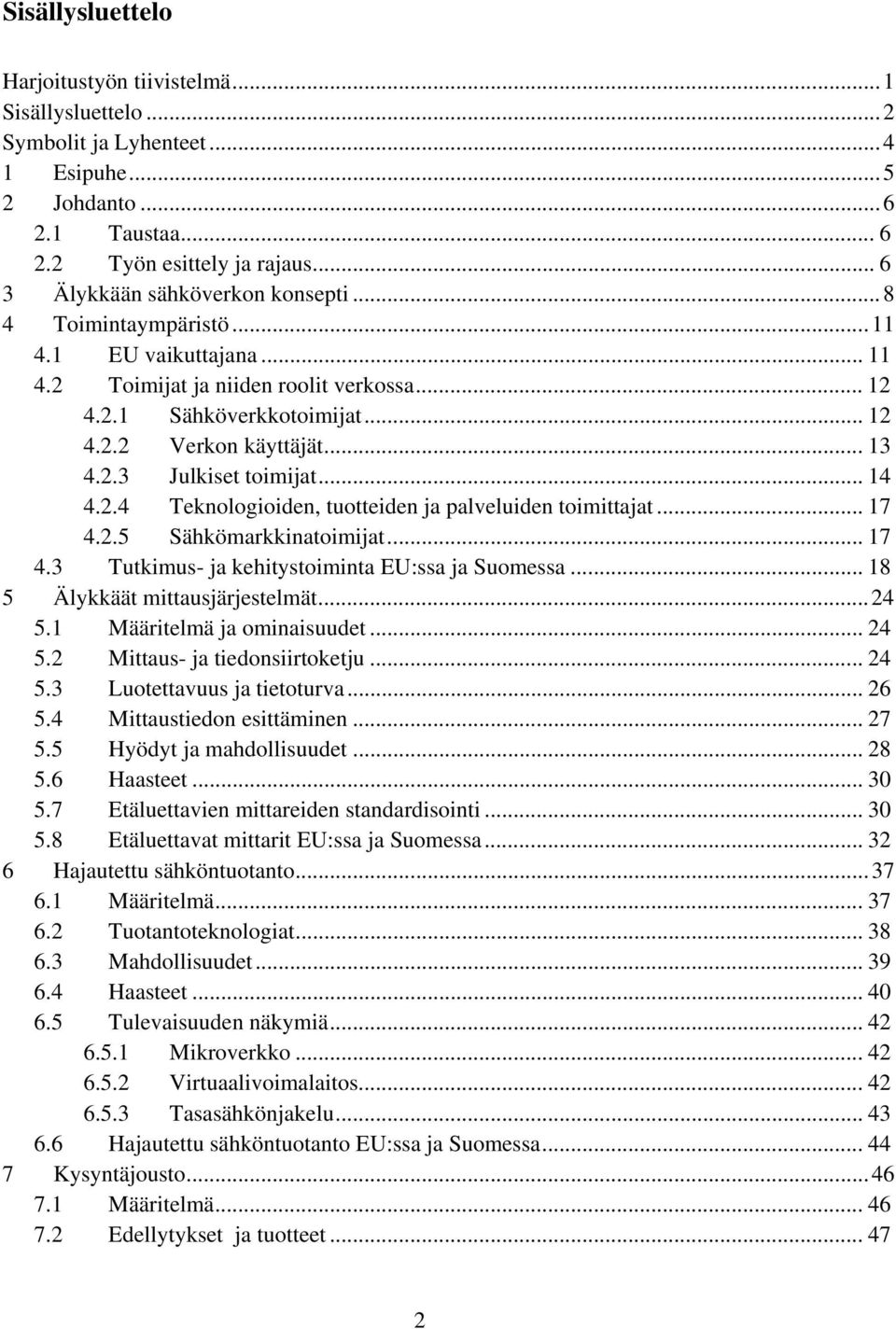 2.3 Julkiset toimijat... 14 4.2.4 Teknologioiden, tuotteiden ja palveluiden toimittajat... 17 4.2.5 Sähkömarkkinatoimijat... 17 4.3 Tutkimus- ja kehitystoiminta EU:ssa ja Suomessa.