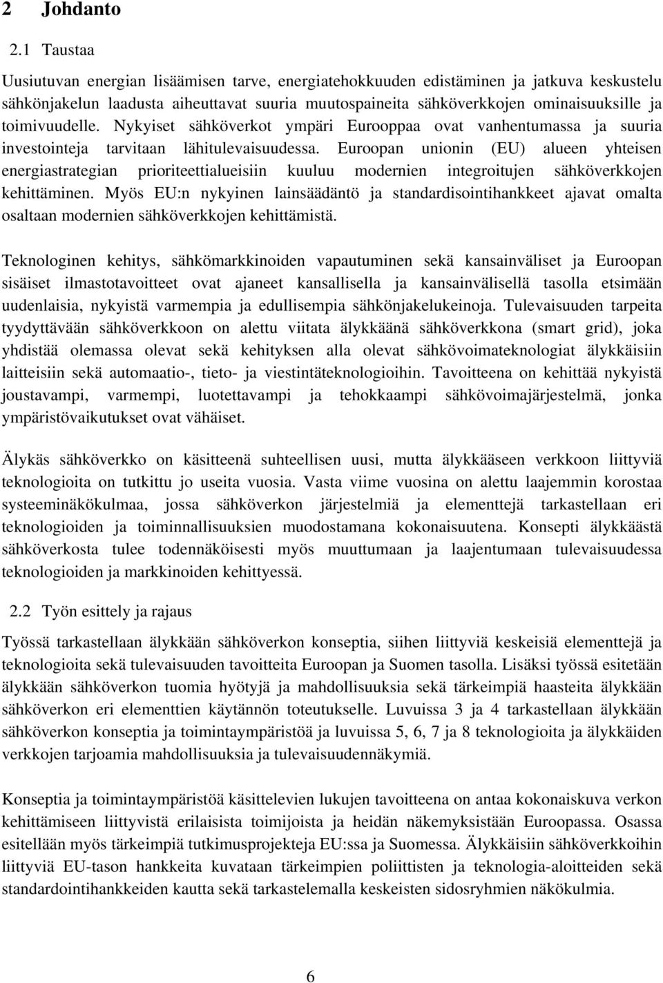 toimivuudelle. Nykyiset sähköverkot ympäri Eurooppaa ovat vanhentumassa ja suuria investointeja tarvitaan lähitulevaisuudessa.