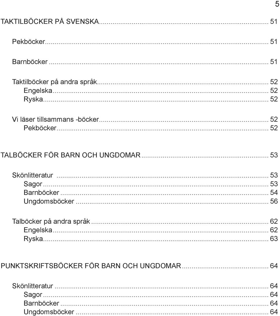 .. 53 Skönlitteratur... 53 Sagor... 53 Barnböcker... 54 Ungdomsböcker... 56 Talböcker på andra språk... 62 Engelska.