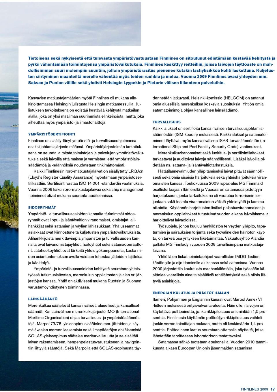 Kuljetusten siirtyminen maanteiltä merelle vähentää myös teiden ruuhkia ja melua. Vuonna 2009 Finnlines avasi yhteyden mm.