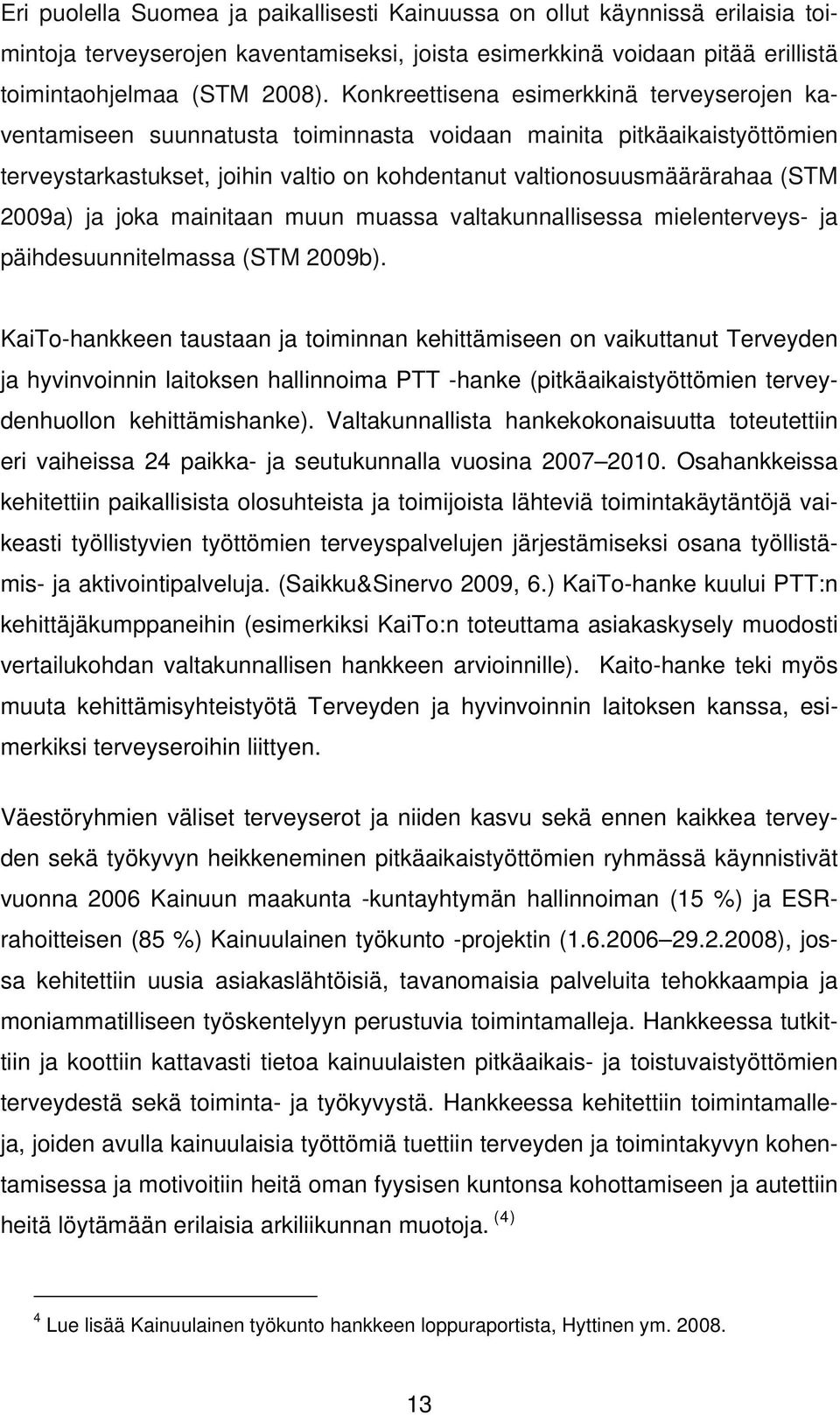 2009a) ja joka mainitaan muun muassa valtakunnallisessa mielenterveys- ja päihdesuunnitelmassa (STM 2009b).