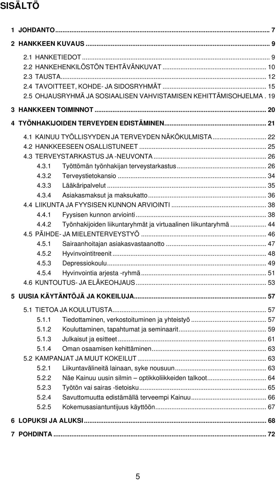 2 HANKKEESEEN OSALLISTUNEET... 25 4.3 TERVEYSTARKASTUS JA -NEUVONTA... 26 4.3.1 Työttömän työnhakijan terveystarkastus... 26 4.3.2 Terveystietokansio... 34 4.3.3 Lääkäripalvelut... 35 4.3.4 Asiakasmaksut ja maksukatto.