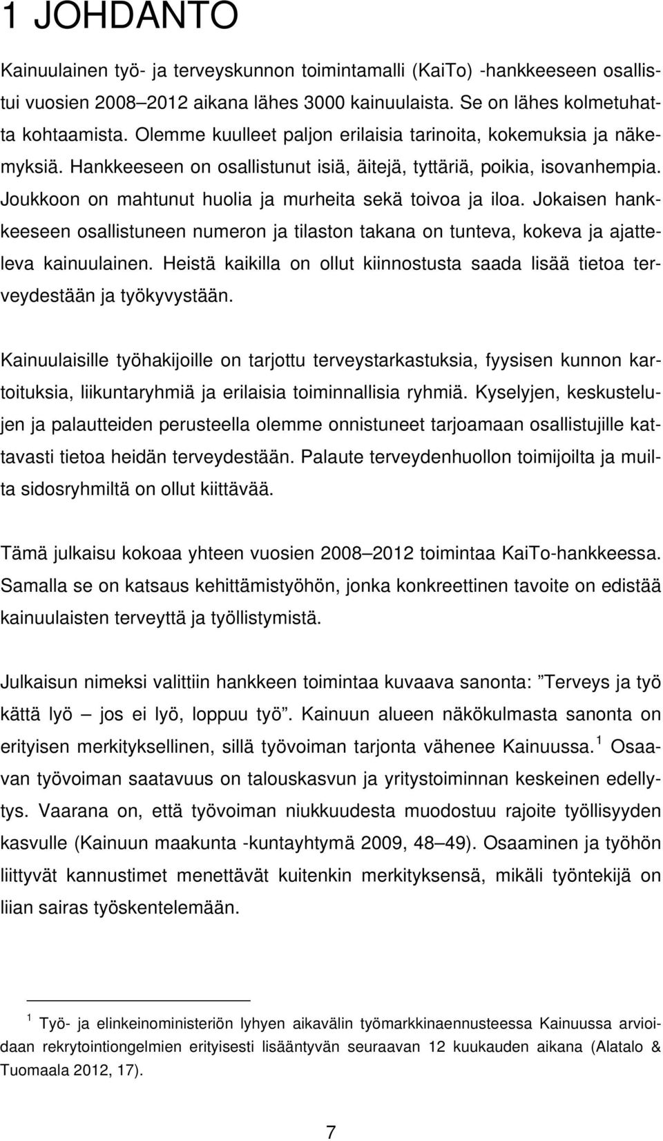 Joukkoon on mahtunut huolia ja murheita sekä toivoa ja iloa. Jokaisen hankkeeseen osallistuneen numeron ja tilaston takana on tunteva, kokeva ja ajatteleva kainuulainen.