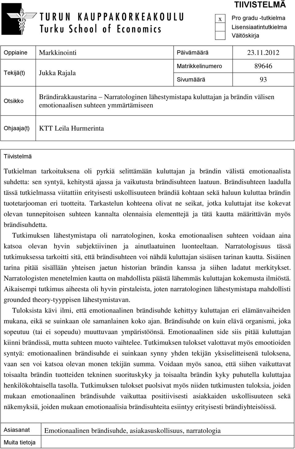 KTT Leila Hurmerinta Tiivistelmä Tutkielman tarkoituksena oli pyrkiä selittämään kuluttajan ja brändin välistä emotionaalista suhdetta: sen syntyä, kehitystä ajassa ja vaikutusta brändisuhteen