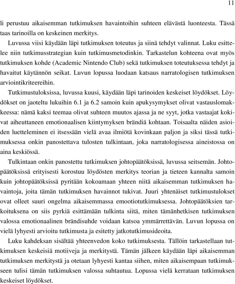 Tarkastelun kohteena ovat myös tutkimuksen kohde (Academic Nintendo Club) sekä tutkimuksen toteutuksessa tehdyt ja havaitut käytännön seikat.