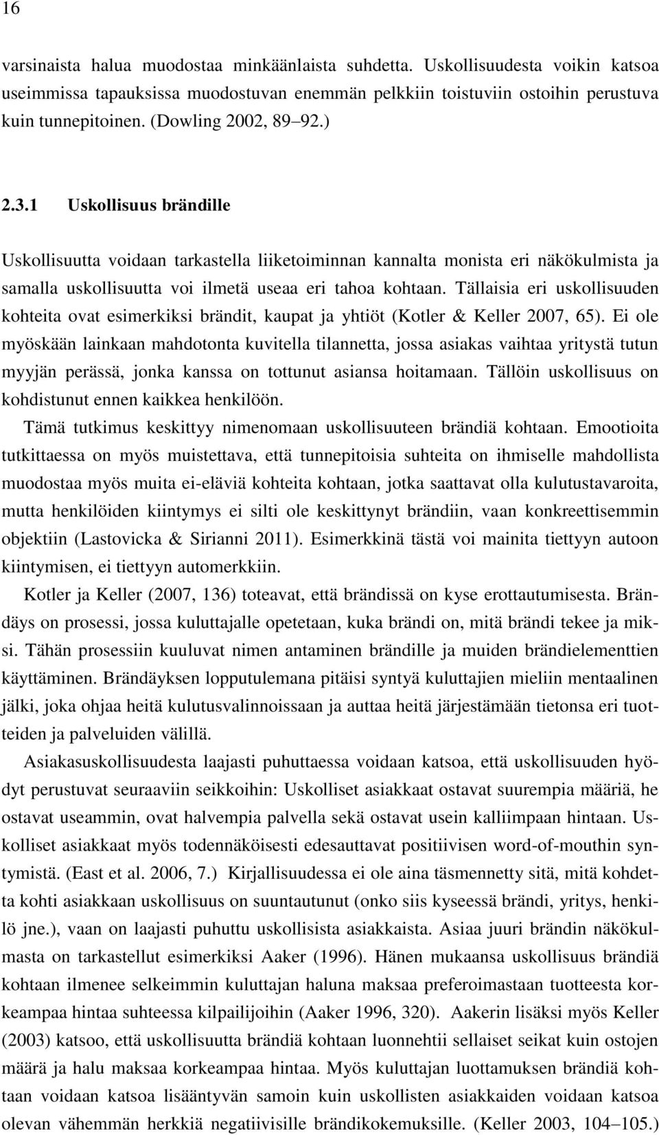 Tällaisia eri uskollisuuden kohteita ovat esimerkiksi brändit, kaupat ja yhtiöt (Kotler & Keller 2007, 65).