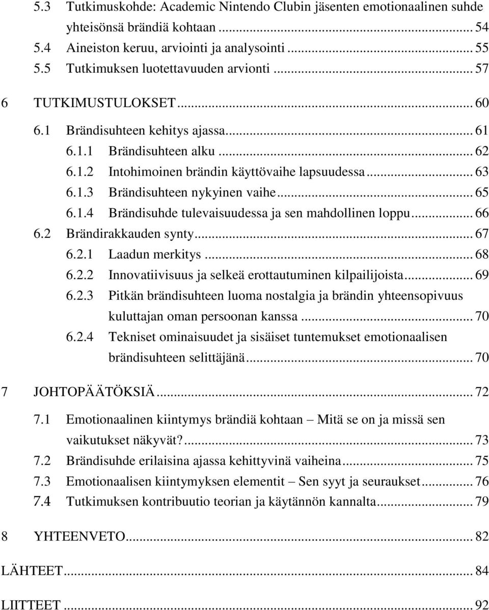 1.4 Brändisuhde tulevaisuudessa ja sen mahdollinen loppu... 66 6.2 Brändirakkauden synty... 67 6.2.1 Laadun merkitys... 68 6.2.2 Innovatiivisuus ja selkeä erottautuminen kilpailijoista... 69 6.2.3 Pitkän brändisuhteen luoma nostalgia ja brändin yhteensopivuus kuluttajan oman persoonan kanssa.