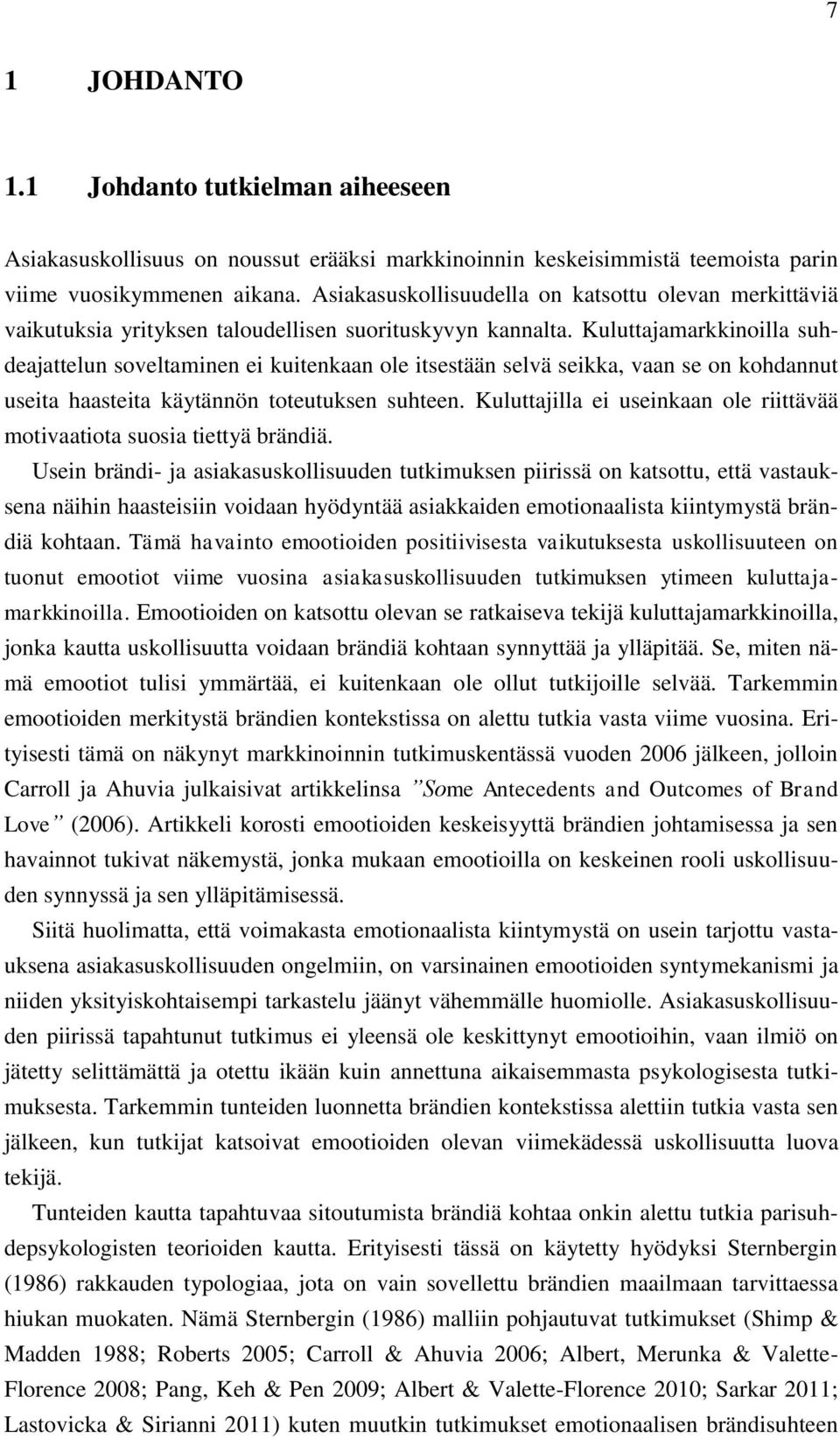 Kuluttajamarkkinoilla suhdeajattelun soveltaminen ei kuitenkaan ole itsestään selvä seikka, vaan se on kohdannut useita haasteita käytännön toteutuksen suhteen.